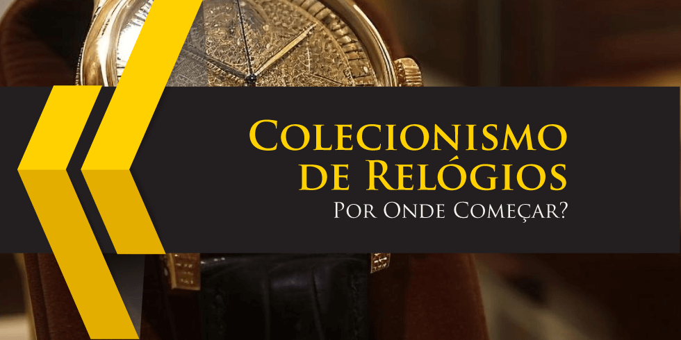 Colecionismo de Relógios de Luxo: Por Onde Começar?