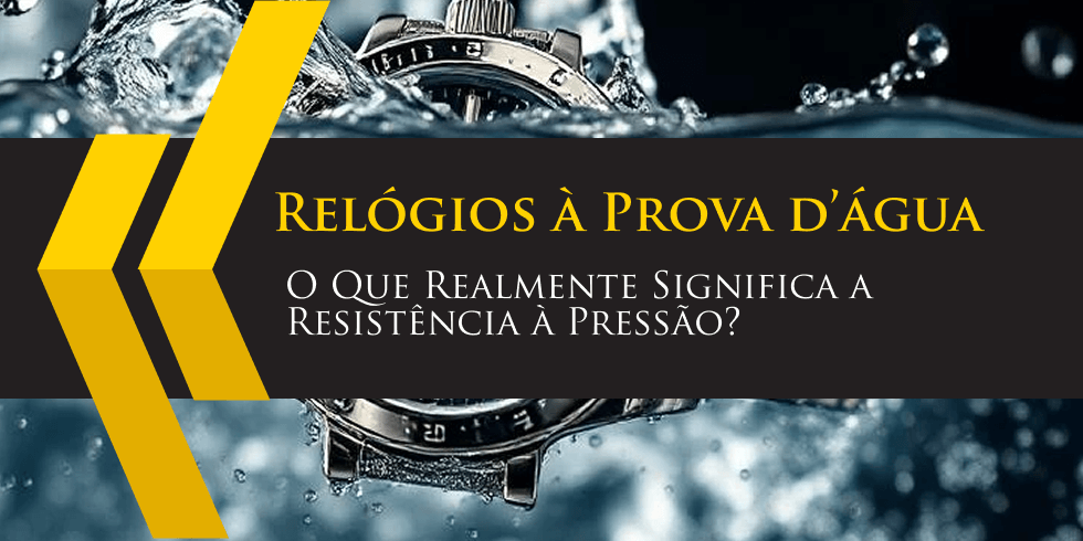Relógios à Prova d’água: O Que Realmente Significa a Resistência à Pressão?