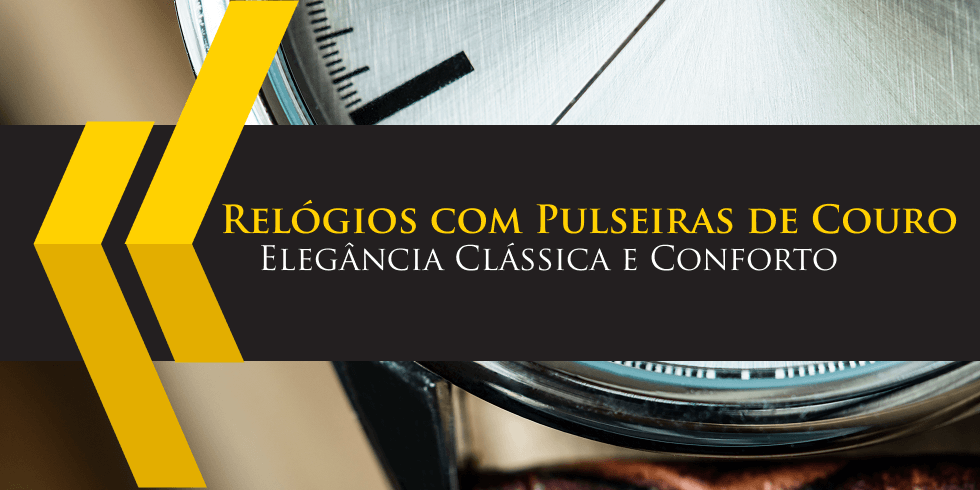 Relógios com Pulseiras de Couro: Elegância Clássica e Conforto